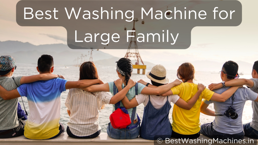 best Washing machine for large family in india