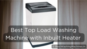 Read more about the article 6 Best Top Load Washing Machines with INBUILT HEATER in India 2023
